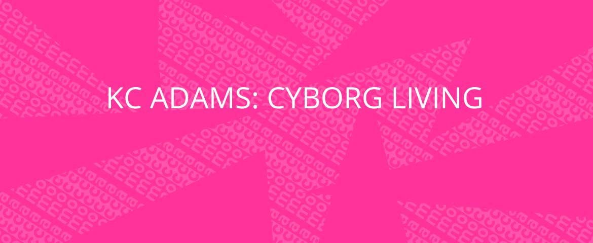 KC Adams: Cyborg Living