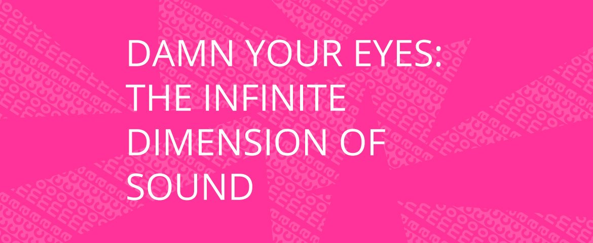 DAMN YOUR EYES: The Infinite Dimension of Sound