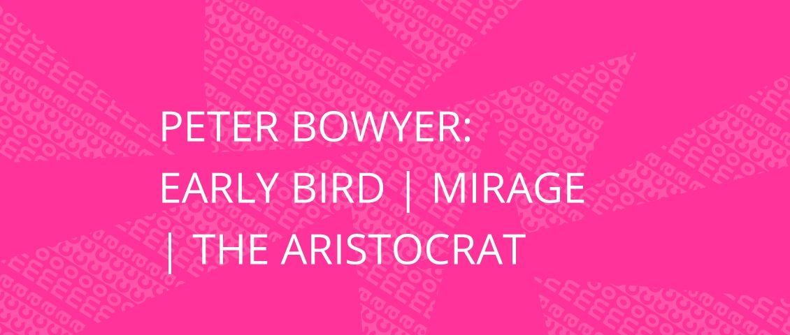 Peter Bowyer: Early Bird | Mirage | The Aristocrat
